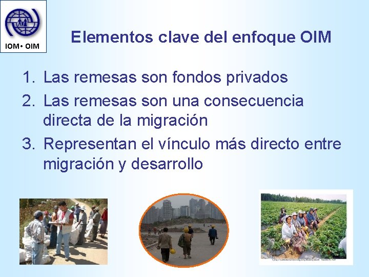 IOM • OIM Elementos clave del enfoque OIM 1. Las remesas son fondos privados