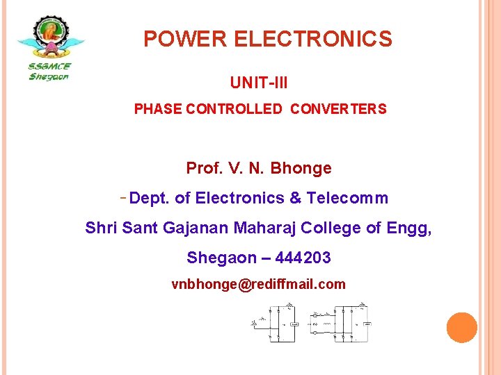 POWER ELECTRONICS UNIT-III PHASE CONTROLLED CONVERTERS Prof. V. N. Bhonge Dept. of Electronics &