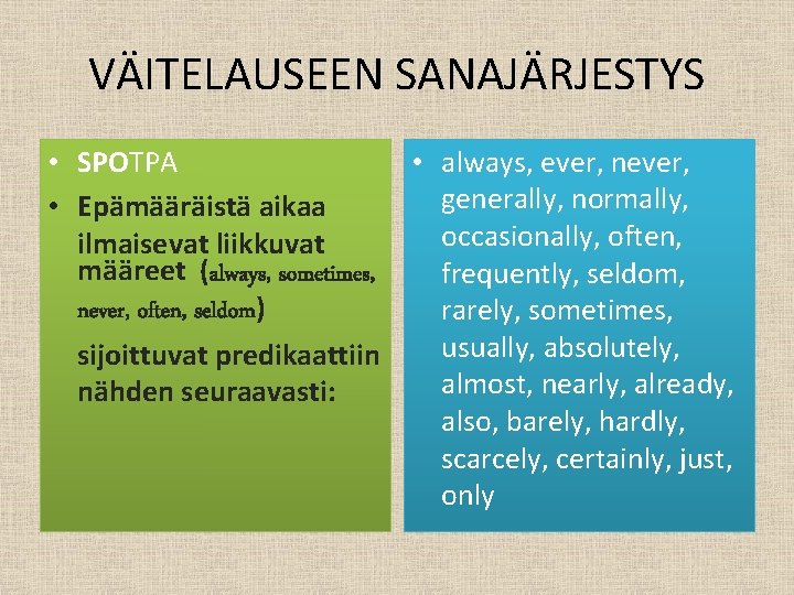 VÄITELAUSEEN SANAJÄRJESTYS • SPOTPA • always, ever, never, generally, normally, • Epämääräistä aikaa occasionally,