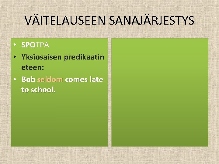 VÄITELAUSEEN SANAJÄRJESTYS • SPOTPA • Yksiosaisen predikaatin eteen: • Bob seldom comes late to