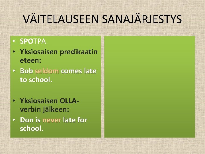 VÄITELAUSEEN SANAJÄRJESTYS • SPOTPA • Yksiosaisen predikaatin eteen: • Bob seldom comes late to