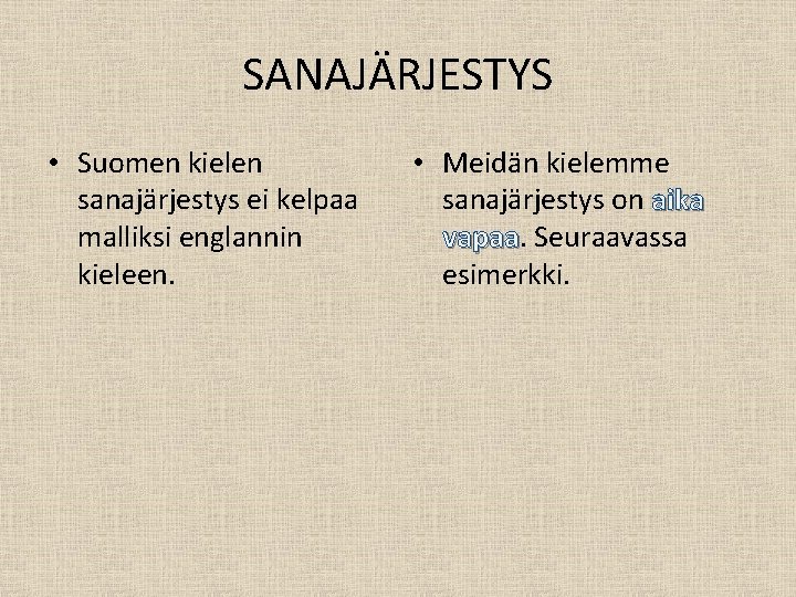 SANAJÄRJESTYS • Suomen kielen sanajärjestys ei kelpaa malliksi englannin kieleen. • Meidän kielemme sanajärjestys