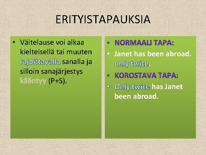 ERITYISTAPAUKSIA • Väitelause voi alkaa kielteisellä tai muuten rajoittavalla sanalla ja silloin sanajärjestys kääntyy