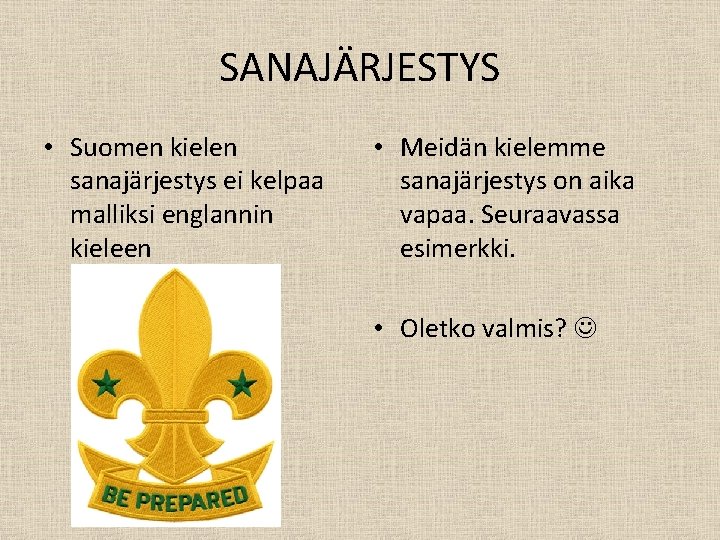 SANAJÄRJESTYS • Suomen kielen sanajärjestys ei kelpaa malliksi englannin kieleen • Meidän kielemme sanajärjestys