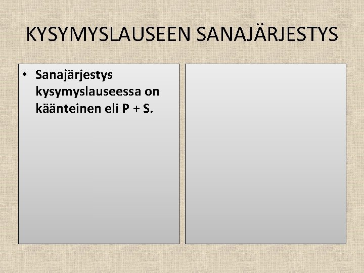 KYSYMYSLAUSEEN SANAJÄRJESTYS • Sanajärjestys kysymyslauseessa on käänteinen eli P + S. 