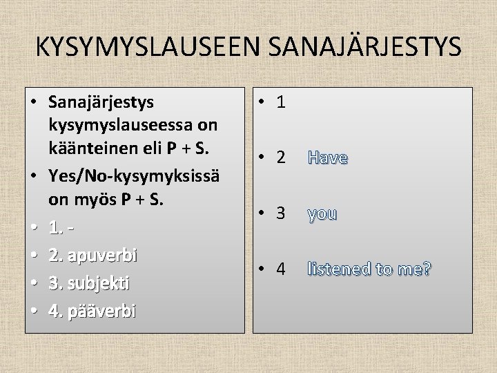 KYSYMYSLAUSEEN SANAJÄRJESTYS • Sanajärjestys kysymyslauseessa on käänteinen eli P + S. • Yes/No-kysymyksissä on