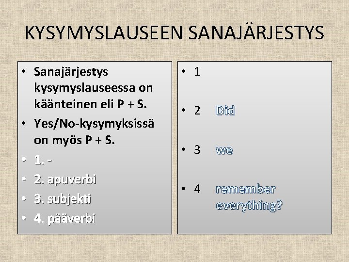 KYSYMYSLAUSEEN SANAJÄRJESTYS • Sanajärjestys kysymyslauseessa on käänteinen eli P + S. • Yes/No-kysymyksissä on