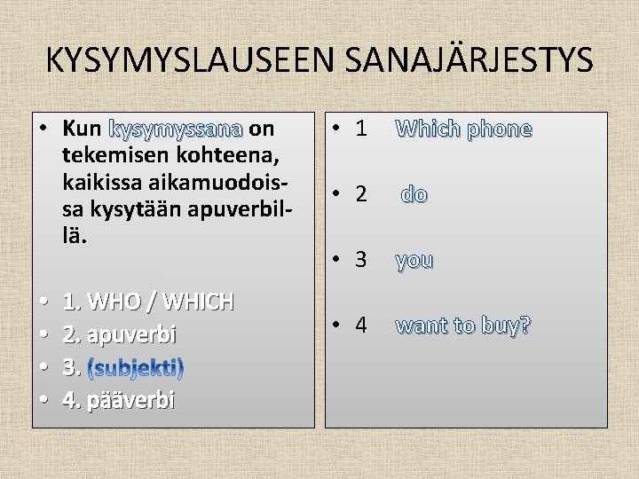 KYSYMYSLAUSEEN SANAJÄRJESTYS • Kun kysymyssana on tekemisen kohteena, kaikissa aikamuodoissa kysytään apuverbillä. • •