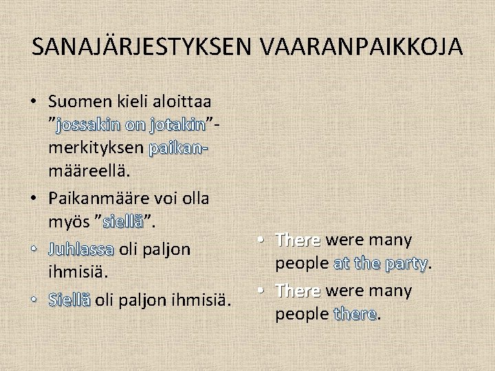 SANAJÄRJESTYKSEN VAARANPAIKKOJA • Suomen kieli aloittaa ”jossakin on jotakin”jotakin merkityksen paikanmääreellä. • Paikanmääre voi