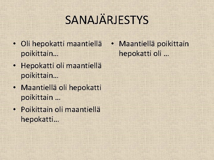 SANAJÄRJESTYS • Oli hepokatti maantiellä poikittain… • Hepokatti oli maantiellä poikittain… • Maantiellä oli