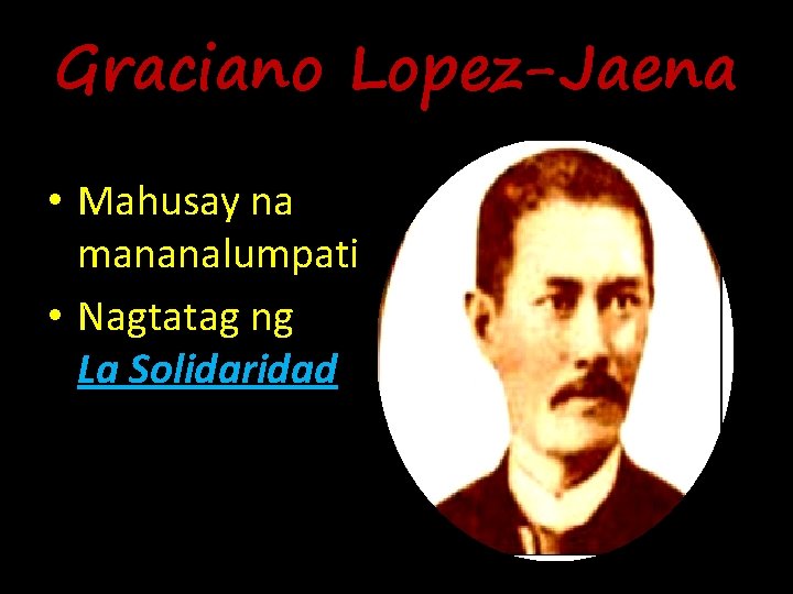 Graciano Lopez-Jaena • Mahusay na mananalumpati • Nagtatag ng La Solidaridad 