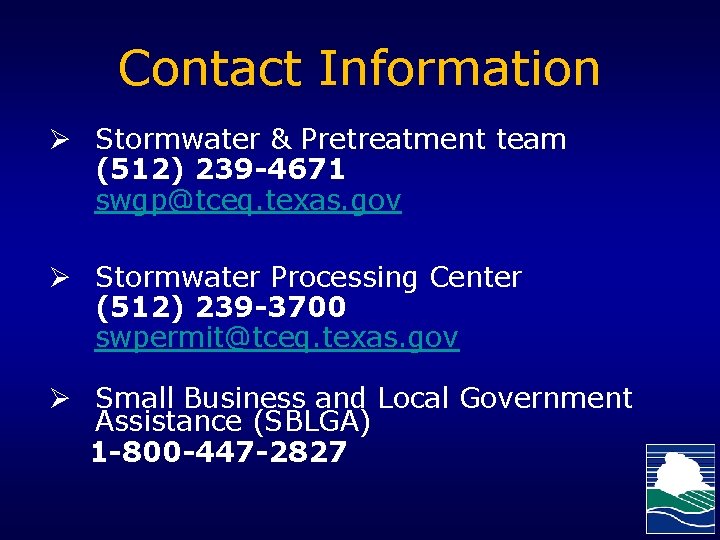 Contact Information Ø Stormwater & Pretreatment team (512) 239 -4671 swgp@tceq. texas. gov Ø