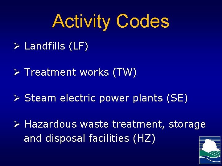 Activity Codes Ø Landfills (LF) Ø Treatment works (TW) Ø Steam electric power plants
