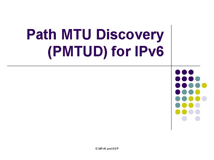 Path MTU Discovery (PMTUD) for IPv 6 ICMPv 6 and NDP Path MTU Discovery (PMTUD) for IPv 6 ICMPv 6 and NDP