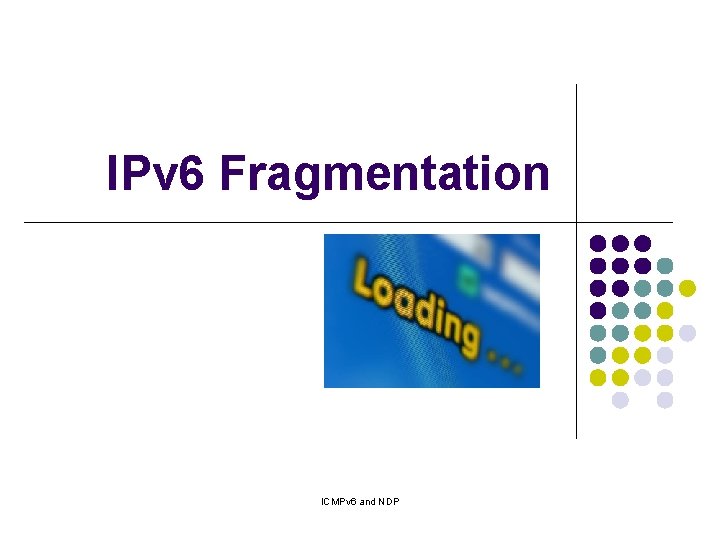 IPv 6 Fragmentation ICMPv 6 and NDP IPv 6 Fragmentation ICMPv 6 and NDP