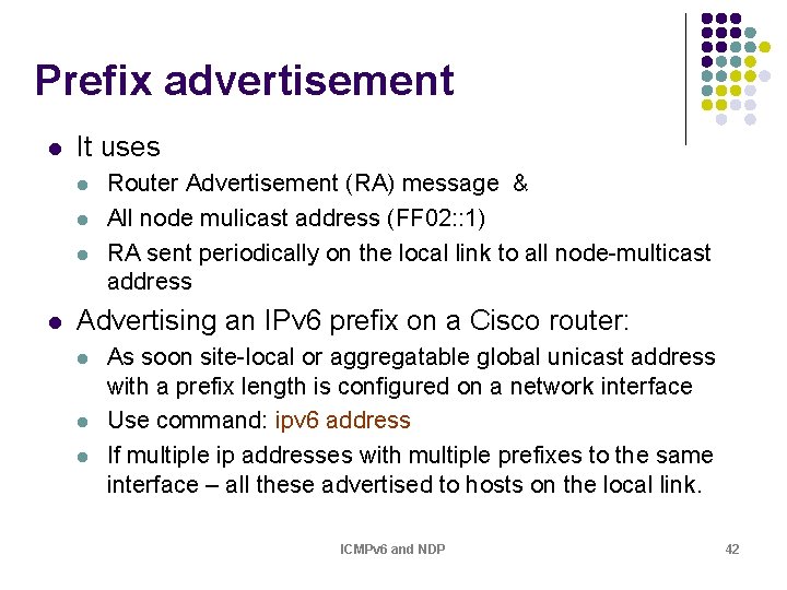 Prefix advertisement l It uses l l Router Advertisement (RA) message & All node Prefix advertisement l It uses l l Router Advertisement (RA) message & All node