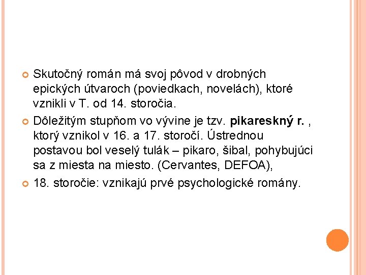 Skutočný román má svoj pôvod v drobných epických útvaroch (poviedkach, novelách), ktoré vznikli v