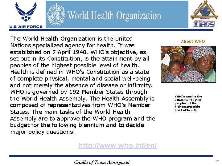 The World Health Organization is the United Nations specialized agency for health. It was