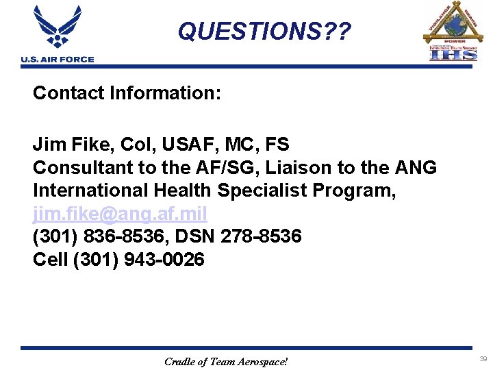 QUESTIONS? ? Contact Information: Jim Fike, Col, USAF, MC, FS Consultant to the AF/SG,