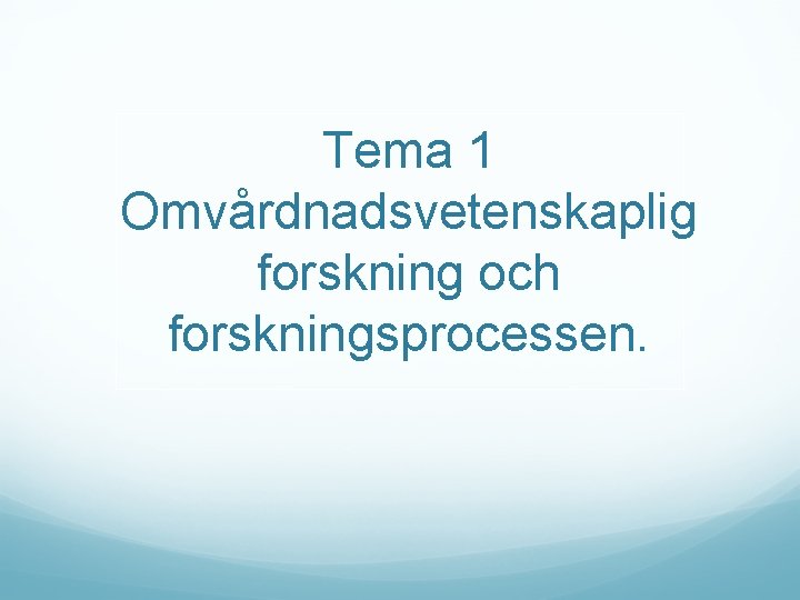 Tema 1 Omvårdnadsvetenskaplig forskning och forskningsprocessen. 