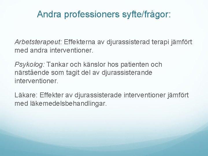 Andra professioners syfte/frågor: Arbetsterapeut: Effekterna av djurassisterad terapi jämfört med andra interventioner. Psykolog: Tankar