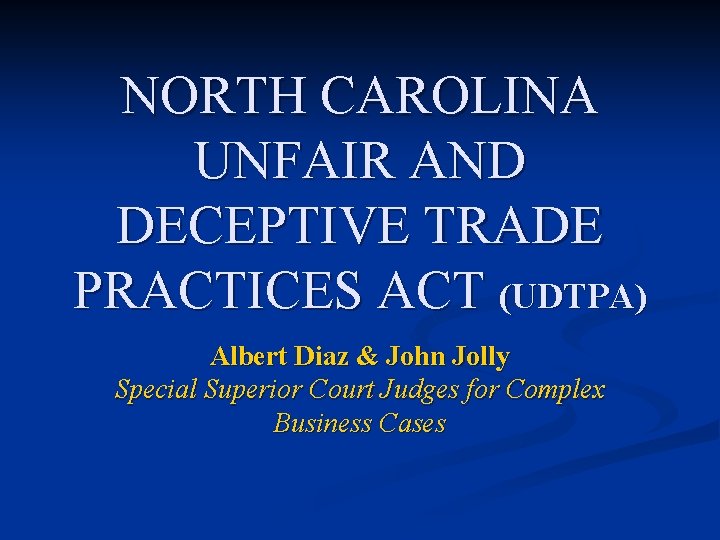 NORTH CAROLINA UNFAIR AND DECEPTIVE TRADE PRACTICES ACT (UDTPA) Albert Diaz & John Jolly