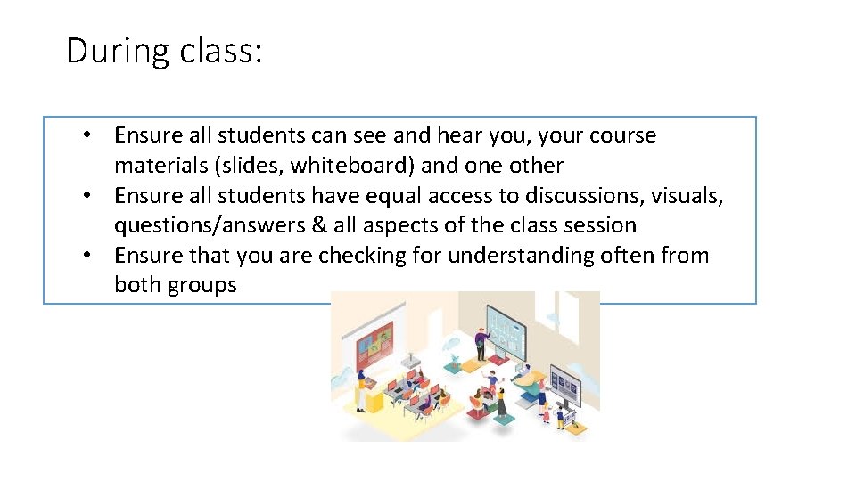 During class: • Ensure all students can see and hear you, your course materials During class: • Ensure all students can see and hear you, your course materials