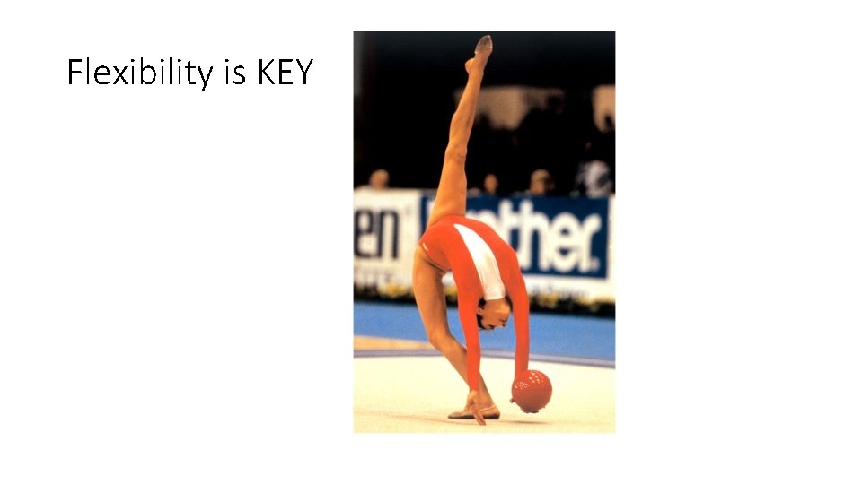 Flexibility is KEY Flexibility is KEY