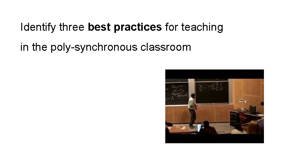 Identify three best practices for teaching in the poly-synchronous classroom Identify three best practices for teaching in the poly-synchronous classroom