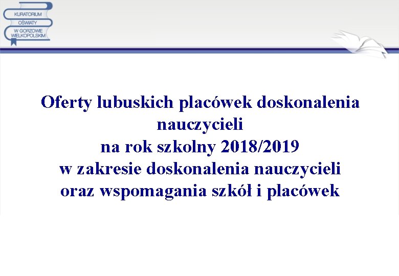 Oferty lubuskich placówek doskonalenia nauczycieli na rok szkolny 2018/2019 w zakresie doskonalenia nauczycieli oraz