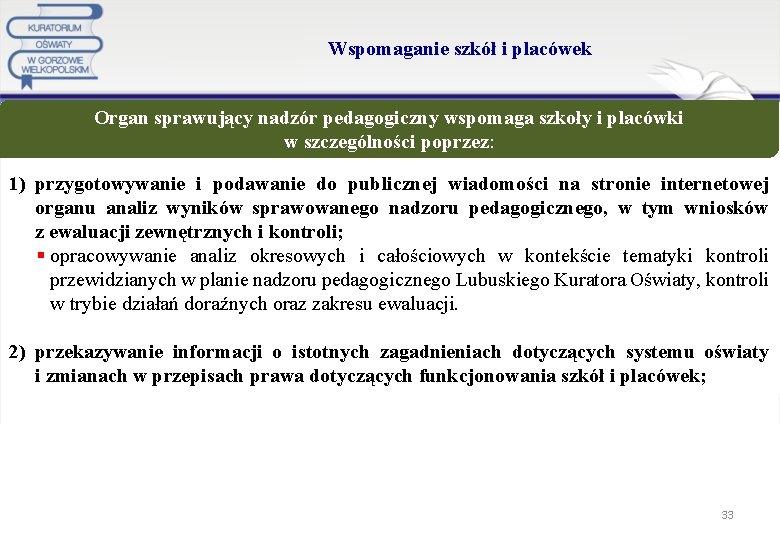 Wspomaganie szkół i placówek Organ sprawujący nadzór pedagogiczny wspomaga szkoły i placówki w szczególności