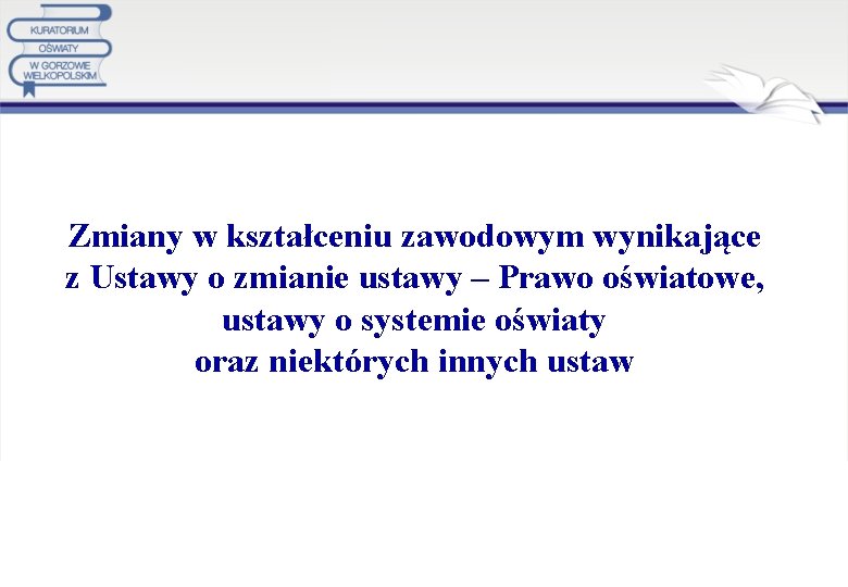 Zmiany w kształceniu zawodowym wynikające z Ustawy o zmianie ustawy – Prawo oświatowe, ustawy