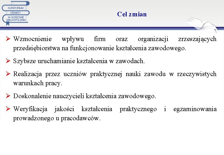 Cel zmian Ø Wzmocnienie wpływu firm oraz organizacji zrzeszających przedsiębiorstwa na funkcjonowanie kształcenia zawodowego.