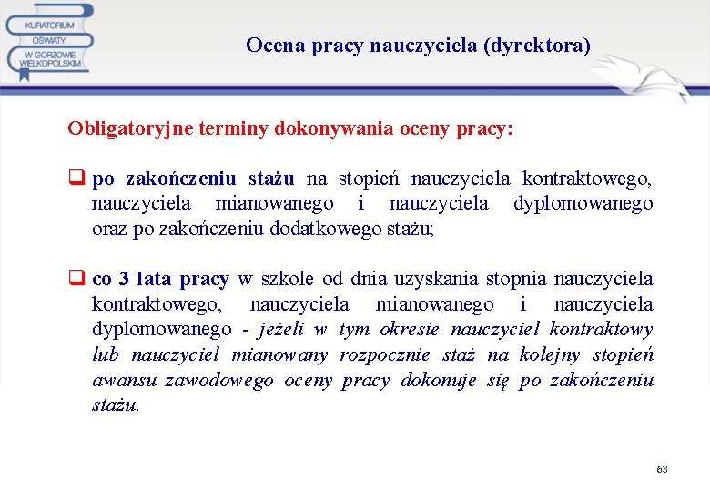 Ocena pracy nauczyciela (dyrektora) Obligatoryjne terminy dokonywania oceny pracy: q po zakończeniu stażu na