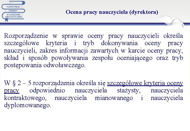 Ocena pracy nauczyciela (dyrektora) Rozporządzenie w sprawie oceny pracy nauczycieli określa szczegółowe kryteria i