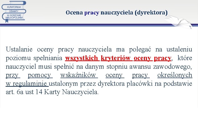 Ocena pracy nauczyciela (dyrektora) Ustalanie oceny pracy nauczyciela ma polegać na ustaleniu poziomu spełniania