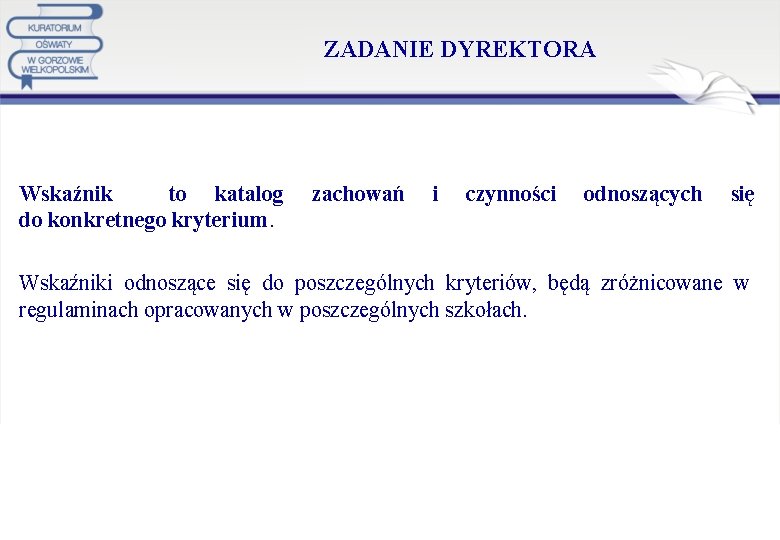 ZADANIE DYREKTORA Wskaźnik to katalog do konkretnego kryterium. zachowań i czynności odnoszących się Wskaźniki