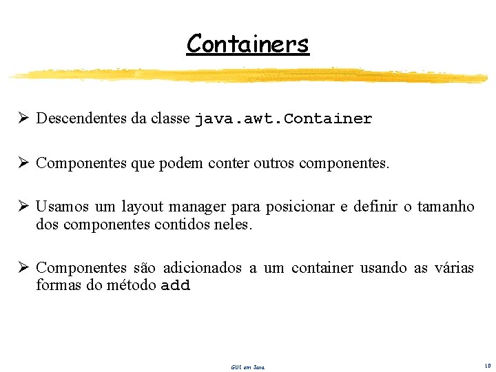 Containers Ø Descendentes da classe java. awt. Container Ø Componentes que podem conter outros