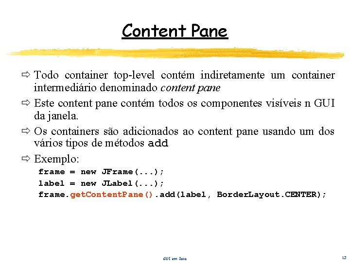 Content Pane Todo container top-level contém indiretamente um container intermediário denominado content pane Este