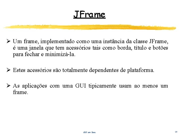 JFrame Ø Um frame, implementado como uma instância da classe JFrame, é uma janela