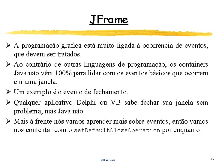 JFrame Ø A programação gráfica está muito ligada à ocorrência de eventos, que devem