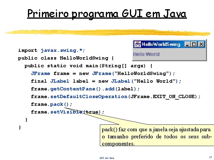Primeiro programa GUI em Java import javax. swing. *; public class Hello. World. Swing
