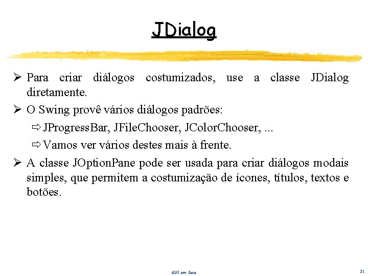JDialog Ø Para criar diálogos costumizados, use a classe JDialog diretamente. Ø O Swing