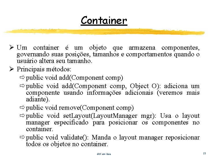 Container Ø Um container é um objeto que armazena componentes, governando suas posições, tamanhos