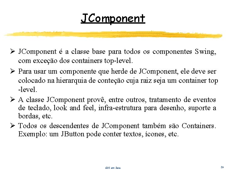 JComponent Ø JComponent é a classe base para todos os componentes Swing, com exceção