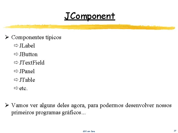 JComponent Ø Componentes típicos JLabel JButton JText. Field JPanel JTable etc. Ø Vamos ver