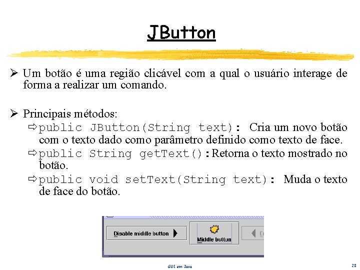 JButton Ø Um botão é uma região clicável com a qual o usuário interage