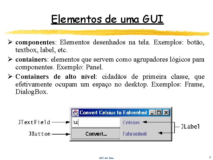 Elementos de uma GUI Ø componentes: Elementos desenhados na tela. Exemplos: botão, textbox, label,