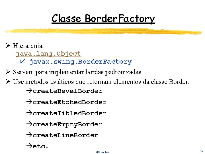Classe Border. Factory Ø Hierarquia java. lang. Object javax. swing. Border. Factory Ø Servem