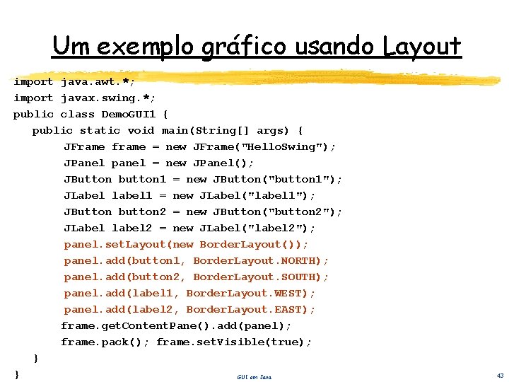 Um exemplo gráfico usando Layout import java. awt. *; import javax. swing. *; public